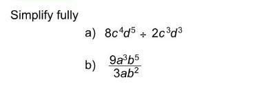 a) 8c⁴d⁵÷2c³d³b) 9a³b⁵ _____ 3ab²I'm really stuck on this. please help ...