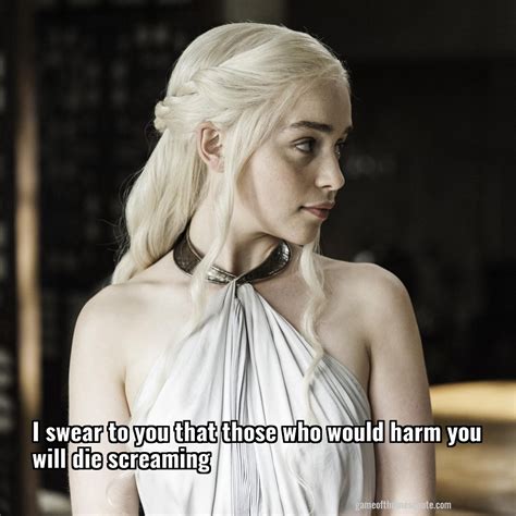 Daenerys Targaryen: I swear to you that those who would harm you will ...
