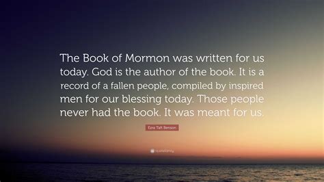 Ezra Taft Benson Quote: “The Book of Mormon was written for us today ...