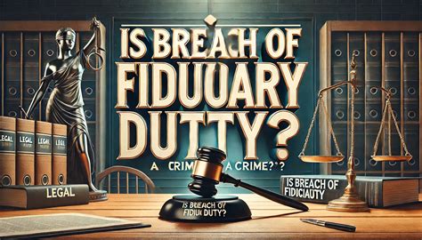 Is Breach of Fiduciary Duty a Crime? Legal Consequences & Case Studies