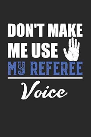 Don't make me use my Referee Voice: Referee I Game I Play I Sport ...