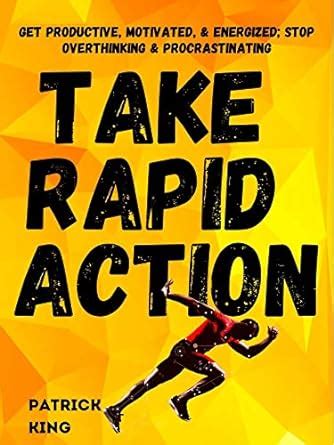 Take Rapid Action: Get Productive, Motivated, & Energized; Stop ...
