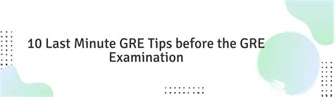 10 Last Minute GRE Tips before the GRE Examination