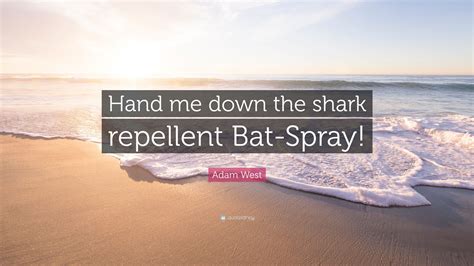 Adam West Quote: “Hand me down the shark repellent Bat-Spray!”