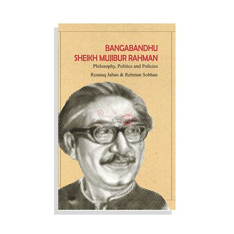 BANGABANDHU SHEIKH MUJIBUR RAHMAN: Philosophy, Politics and Policies ...
