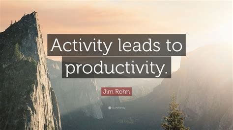 Jim Rohn Quote: “Activity leads to productivity.” (21 wallpapers ...