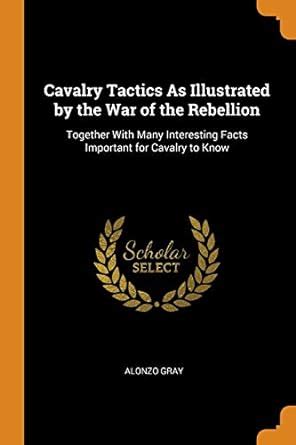 Buy Cavalry Tactics as Illustrated by the War of the Rebellion ...