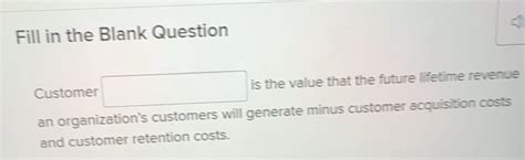 Solved: Fill in the Blank Question Customer is the value that the ...