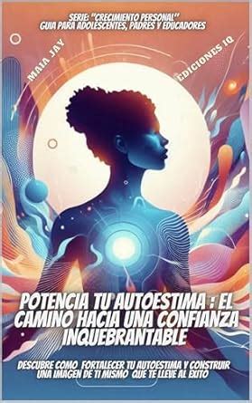 POTENCIA TU AUTOESTIMA: EL CAMINO HACIA UNA CONFIANZA INQUEBRANTABLE ...
