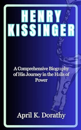 HENRY KISSINGER : A Comprehensive Biography of his Journey In the Halls ...