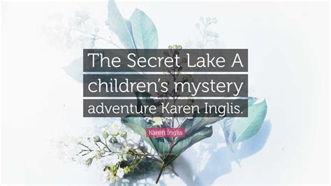 Karen Inglis Quote: “The Secret Lake A children’s mystery adventure ...