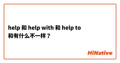 "help" 和 "help with" 和 "help to " 和有什么不一样？ | HiNative