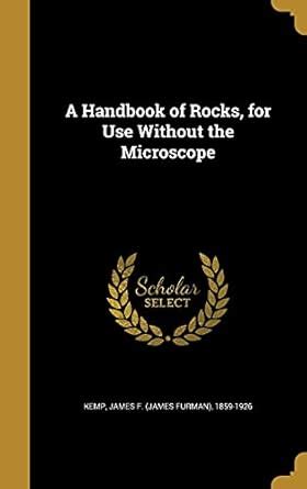 A Handbook of Rocks, for Use Without the Microscope : Kemp, James F ...