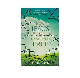 How Jesus Broke the Rules to Set You Free: God's Plan for Women to Wal ...