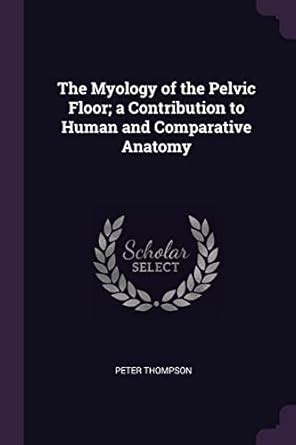 Buy The Myology of the Pelvic Floor; a Contribution to Human and ...