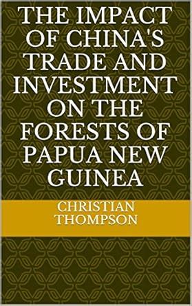 The impact of China's trade and investment on the forests of Papua New ...
