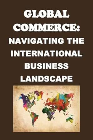 Global Commerce: Navigating the International Business Landscape ...