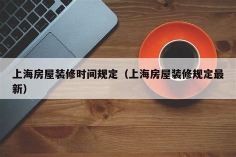2019上海装修时间规定是什么_精选问答_学堂_齐家网