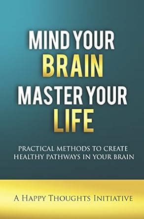 Mind Your Brain, Master Your Life: Practical Methods to Create Healthy ...