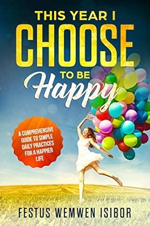 This Year I Choose to Be Happy: 365 tips and reminders for 365 happy ...