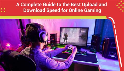 A Complete Guide to the Best Upload and Download Speed for Online Gaming
