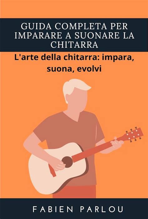 Guida completa per imparare a suonare la chitarra: L'arte della ...