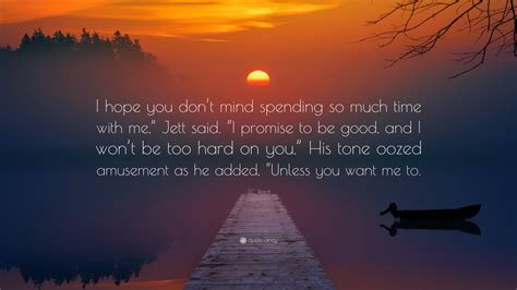 J.C. Reed Quote: “I hope you don’t mind spending so much time with me ...