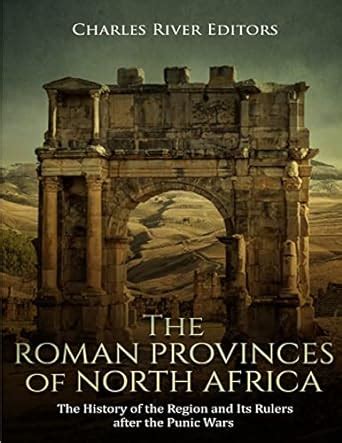 The Roman Provinces of North Africa: The History of the Region and Its ...