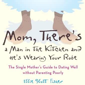 Mom, There's a Man in the Kitchen, and He's Wearing Your Robe: The ...