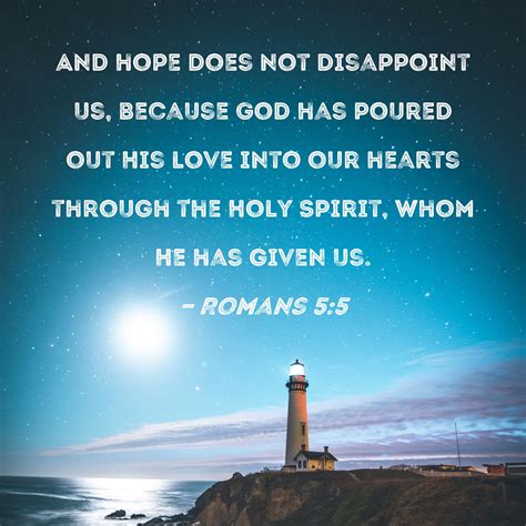Romans 5:5 And hope does not disappoint us, because God has poured out ...