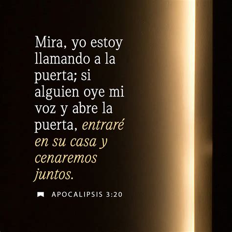 Apocalipsis 3:20 He aquí, yo estoy á la puerta y llamo: si alguno oyere ...