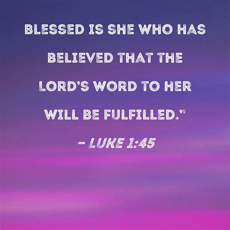 Luke 1:45 Blessed is she who has believed that the Lord's word to her ...