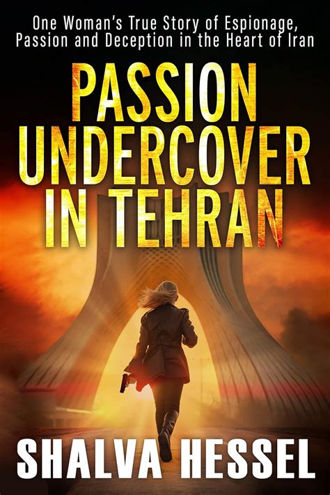 Passion Undercover in Tehran: One Woman’s True Story of Espionage ...