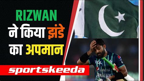 Rizwan ने किया झंडे का अपमान, आगबबूला है Pakistan