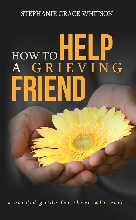 How to Help a Grieving Friend: A Candid Guide to Those Who Care eBook ...