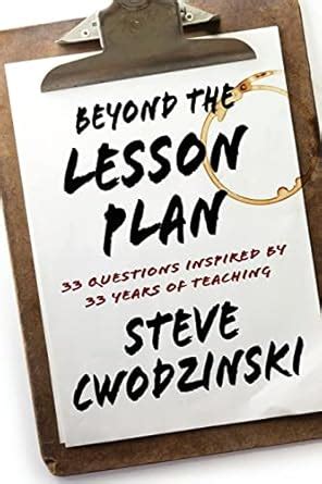 Beyond the Lesson Plan: 33 Questions Inspired by 33 Years of Teaching ...