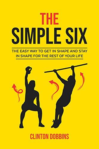 The Simple Six: The Easy Way to Get in Shape and Stay in Shape for the ...