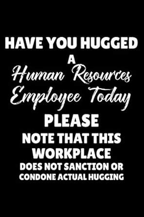 Buy Have You Hugged A Human Resources Employee Today Please Note That ...