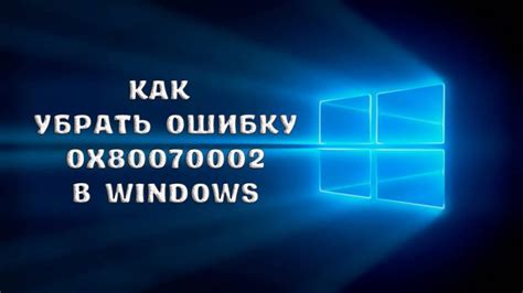 Как исправить ошибку обновления 0x80070002 в Windows 10