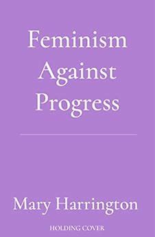 Feminism Against Progress eBook : Harrington, Mary: Amazon.in: Kindle Store