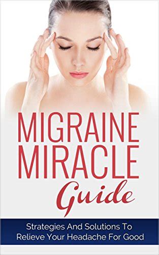 Migraine Miracle Guide: Strategies And Solutions To Relieve Your ...