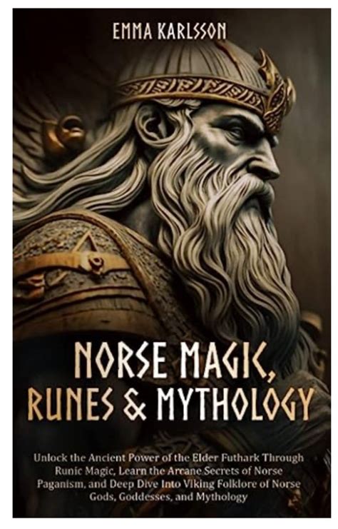 Norse Magic, Runes & Mythology: LEARN THE ARCANE SECRETS OF NORSE PAGANISM, RUNIC MAGIC, AND ...