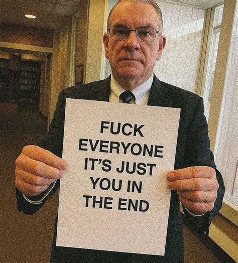 Quotes | Success | Life | Fuck everyone it's just you in the end ...