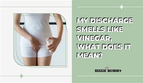 My Discharge Smells Like Vinegar, What Does It Mean? - Bizzie Mom