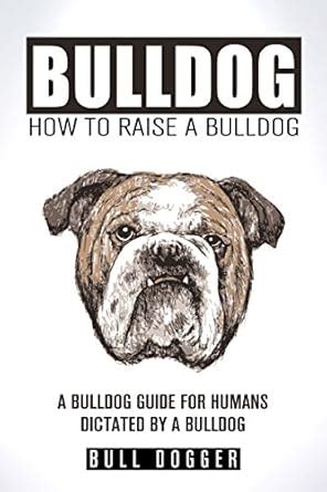 BULLDOG TRAINING - HOW TO RAISE A BULLDOG: BULLDOG TRAINING GUIDE FOR ...