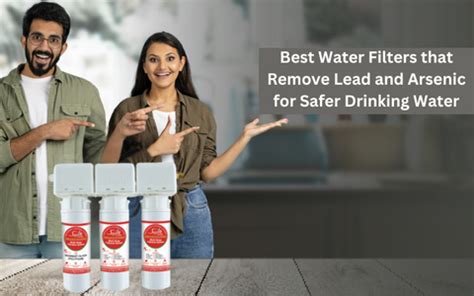 Best Water Filters That Remove Lead and Arsenic for Safer Drinking Wat