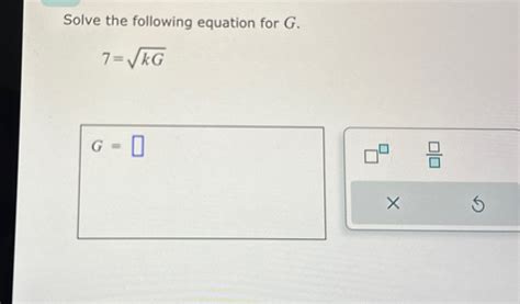 Solved Solve the following equation for G.7=kG2 | Chegg.com