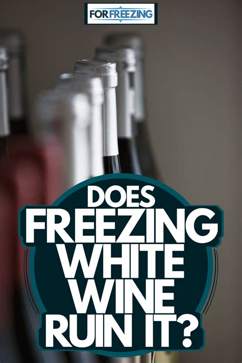 Does Freezing White Wine Ruin It? – ForFreezing.com