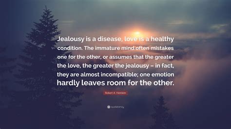 Robert A. Heinlein Quote: “Jealousy is a disease, love is a healthy ...
