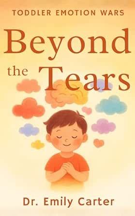 Beyond the Tears: Understanding the Emotional World of Your Toddler ...